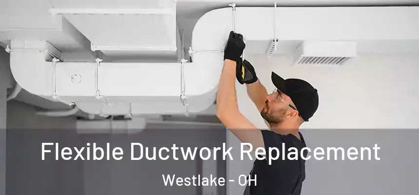  Flexible Ductwork Replacement Westlake - OH