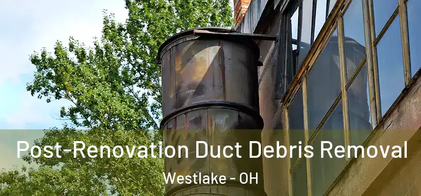  Post-Renovation Duct Debris Removal Westlake - OH